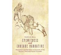 Eyewitness and Crusade Narrative: Perception and Narration in Accounts of the Second, Third and Fourth Crusades