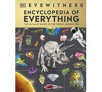 Eyewitness Encyclopedia of Everything: The Ultimate Guide to the World Around You