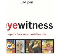 Eyewitness: Reports From An Art World In Crisis