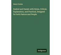 Ezekiel and Daniel; with Notes, Critical, Explanatory, and Practical, Designed for both Pastors and People