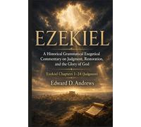 EZEKIEL: Volume 1-Judgment: A Historical Grammatical Exegetical Commentary on Judgment, Restoration, and the Glory of God