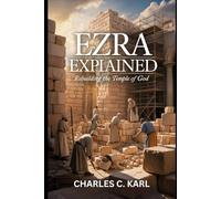 EZRA EXPLAINED: REBUILDING THE TEMPLE OF GOD