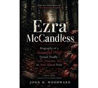 Ezra McCandless: Biography of a Beautiful Mind Turned Deadly - Love, Obsession, and the Blood-Stained Truth