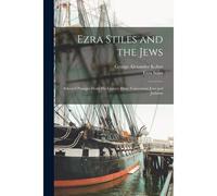 Ezra Stiles And The Jews; Selected Passages From His Literary Diary Concerning Jews And Judaism