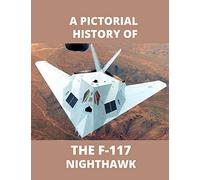 F-117 NIGHTHAWK A Pictorial History: The first Stealth Fighter Aircraft