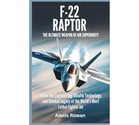 F-22 Raptor: The Ultimate Weapon of Air Superiority: Inside the Engineering, Stealth Technology, and Combat Legacy of the World’s Most Lethal Fighter Jet