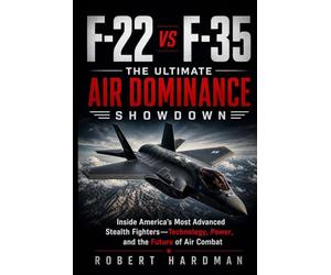 F-22 vs F-35: The Ultimate Air Dominance Showdown: Inside America’s Most Advanced Stealth Fighters-Technology, Power, and the Future of Air Combat