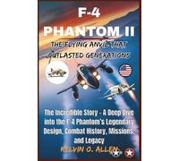 F-4 PHANTOM II: The Flying Anvil That Outlasted Generations: The Incredible Story - A Deep Dive into the F-4 Phantom’s Legendary Design, Combat History, Missions, and Legacy