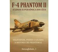 F-4 Phantom II: Uma Lenda da Aviação Militar: Velocidade, Poder e Legado: A História Do Phantom II