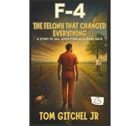 F-4 The Felony That Changed It All A Story of Jail, Addiction and the Road Back: The Second Book in "The F Series"