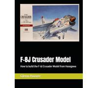 F-8J Crusader Model: How to build the F-8J Crusader Model from Hasegawa