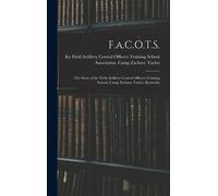 F.A.C.O.T.S.: The Story Of The Field Artillery Central Officers Training School, Camp Zachary Taylor, Kentucky