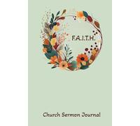 F.A.I.T.H. Sermon Journal: Guided Notebook For Sermons Using Acronym F.A.I.T.H.