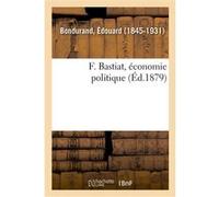 F. Bastiat, économie politique Édouard Bondurand (Auteur)