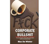F*CK Corporate Bullshit: The survival guide to office politics, fake leaders, and the circus they call work