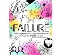 F*CK FAILURE Coloring Book: A coloring book full of sassy affirmations to embrace the BADASS you are!