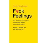 F*ck Feelings – Conseils pratiques d'un psy pour gérer tous les problèmes impossibles de la vie