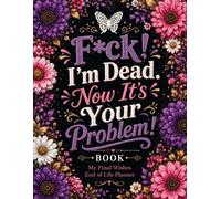 F*ck I’m Dead. Now It’s Your Problem!: The End-of-Life Planner Record Book gives you an easy way to document and arrange vital details for your family.