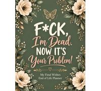 F*ck I’m Dead. Now It’s Your Problem!: The End-of-Life Planner Record Book helps keep vital information organized and accessible when your family needs it most.