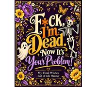 F*ck I’m Dead. Now It’s Your Problem!: The End-of-Life Planner Record Book keeps key information clearly documented and easier for your family to access.
