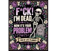 F*ck I’m Dead. Now It’s Your Problem!: The End-of-Life Planner Record Book makes it easier to document, organize, and locate important information.