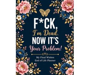 F*ck I’m Dead. Now It’s Your Problem!: The End-of-Life Planner Record Book organizes essential information in one place, making important details easier for your loved ones to find.