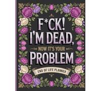 F*ck I’m Dead. Now It’s Your Problem!: The End-of-Life Planner Record Book provides peace of mind by keeping everything important in one secure place.