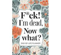F*ck! I’m Dead, Now What? - A Funny End-of-Life Planner: A Simple and Small After-Death Organizer for Loved Ones, with Important Information & Everything They Need to Know When I’m Gone