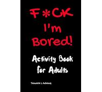 F*ck I'm Bored! Activity Book For Adults