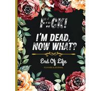 F*ck! I'm Dead Now What?: A Guided End of Life Planner to Organize Important Details and Preserve Your Memories