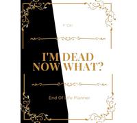 F*ck! I'm Dead, Now What?: End of life planner, Make life easier for those you leave behind, Matte Finish 8.5 x 11 in