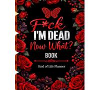 F*ck I'm Dead Now What?: Funny End of Life Planner | A Simple Guide for Your Family After You’re Die