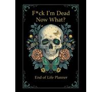 F*ck I'm Dead Now What?: Funny End-of-Life Planner | A Simple Guide to Organize Your Affairs for the Ones You Leave Behind