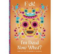 F*ck! I'm Dead Now What?: With this planner, your loved ones will have everything they need at their fingertips.