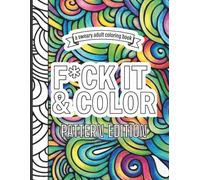 F*CK IT & COLOR PATTERN EDITION: A Funny Swear Word Coloring Book for Adults | Stress Relief with Sassy Sayings & Beautiful Patterns and Doodle Designs