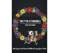 "F*ck it farwell" Your Complete Guide to Life, Legacy, and Love. Humorous End-of-Life Planner:: Last Wishes, Account Credentials, Legal Records, Funeral Arrangements & Personal Matters