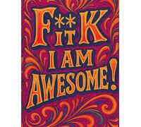 F**ck it I am Awesome!: Bold Motivational Notebook
