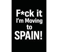 F*ck it I’m Moving to Spain! Funny Notebook Journal for Traveling, Friends, New Job, Christmas, Birthday (6 x 9 inch)