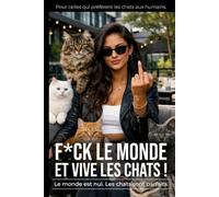 F*ck le monde et vive les chats ! | Le monde est nul. Les chats sont parfaits.: Pour celles qui préfèrent les chats aux humains. | Carnet de notes pour les fans de chats