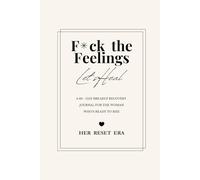 F*ck the Feelings, Let’s Heal: A 60-Day Breakup Recovery Journal for the Woman Who’s Ready to Rise (Her Reset Era)