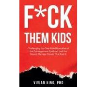 F*Ck Them Kids: Challenging The One-Sided Narrative Of The Estrangement Epidemic And The Biased Therapy Trends That Fuel It
