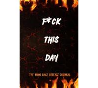 F*CK THIS DAY: The Mom Rage Release Journal includes 80+ Raw Writing Prompts; Needed Daily Reminders and SPL Vent Letters to burn letting the sh*t go