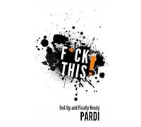 F*CK THIS!: Fed-Up and Finally Ready