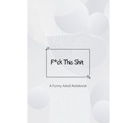 F*ck This Shit - A Funny Adult Notebook: A Hilarious Sarcastic Journal for Chaos, Adulting, and Surviving Life with Zero F*cks Given