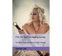 F*Ck This Spiritual Healing Journey: The Descent And Elevation Of A High Priestess