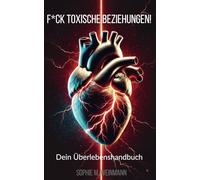F*CK TOXISCHE BEZIEHUNGEN! Lass dich nicht länger manipulieren und kämpfe für dich selbst - Dein Überlebenshandbuch