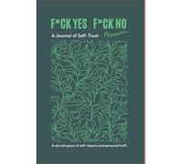 F*ck Yes F*ck No - A Journal of Self Trust: A sacred space of self-inquiry and personal truth