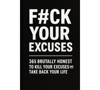 F#CK YOUR EXCUSES: 365 Brutally Honest Prompts to Kill Your Excuses and Take Back Your Life