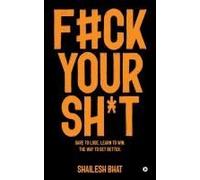 F#Ck Your Sh*T: Dare To Lose. Learn To Win. The Way To Get Better.: Dare To Lose. Learn To Win. The Way To Get Better.