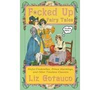 F*cked Up Fairy Tales: Sinful Cinderellas, Prince Alarmings, and Other Timeless Classics
